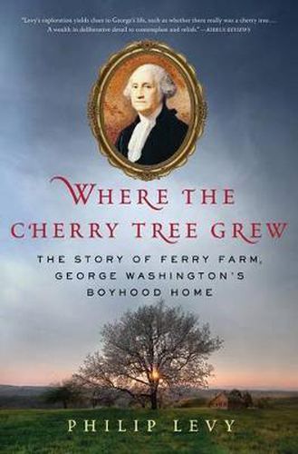 Cover image for Where the Cherry Tree Grew: The Story of Ferry Farm, George Washington's Boyhood Home