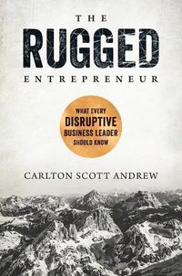 Cover image for The Rugged Entrepreneur: What Every Disruptive Business Leader Should Know