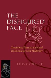 Cover image for The Disfigured Face: Traditional Natural Law and Its Encounter with Modernity