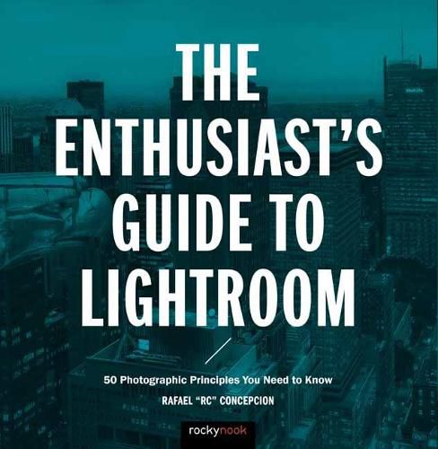 Cover image for The Enthusiast's Guide to Lightroom: 55 Photographic Principles You Need to Know