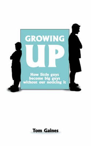 Growing Up: How Little Guys Become Big Guys without Our Noticing it