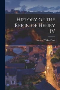 Cover image for History of the Reign of Henry IV