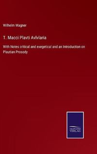 Cover image for T. Macci Plavti Avlvlaria: With Notes critical and exegetical and an Introduction on Plautian Prosody