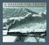 Cover image for A Passion for Trains: The Railroad Photography of Richard Steinheimer