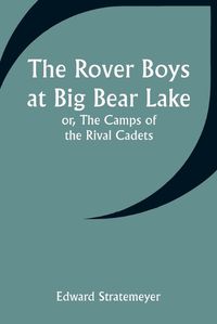 Cover image for The Rover Boys at Big Bear Lake; or, The Camps of the Rival Cadets