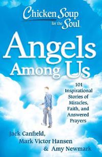 Cover image for Chicken Soup for the Soul: Angels Among Us: 101 Inspirational Stories of Miracles, Faith, and Answered Prayers