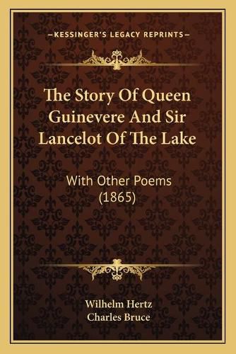 Cover image for The Story of Queen Guinevere and Sir Lancelot of the Lake: With Other Poems (1865)