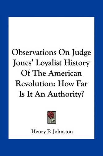 Observations on Judge Jones' Loyalist History of the American Revolution: How Far Is It an Authority?