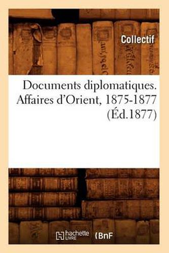 Documents Diplomatiques. Affaires d'Orient, 1875-1877 (Ed.1877)