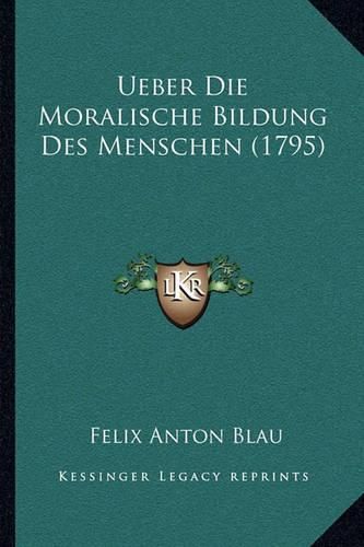 Cover image for Ueber Die Moralische Bildung Des Menschen (1795)