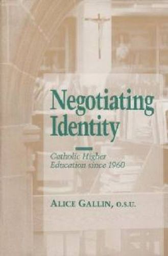 Cover image for Negotiating Identity: Catholic Higher Education Since 1960