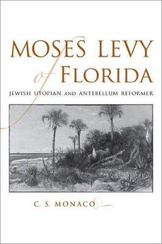 Cover image for Moses Levy of Florida: Jewish Utopian and Antebellum Reformer