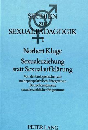 Cover image for Sexualerziehung Statt Sexualaufklaerung: Von Der Biologistischen Zur Mehrperspektivisch-Integrativen Betrachtungsweise Sexualerziehlicher Programme. Streiflichter Und Untersuchungsbefunde (1968-1985)