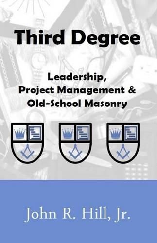 Cover image for Third Degree: Leadership, Project Management and Old School Masonry