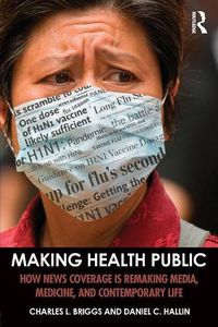 Cover image for Making Health Public: How News Coverage Is Remaking Media, Medicine, and Contemporary Life