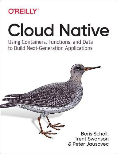 Cloud Native: Using containers, functions, and data to build next-generation applications