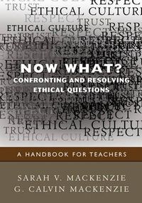 Cover image for Now What? Confronting and Resolving Ethical Questions: A Handbook for Teachers