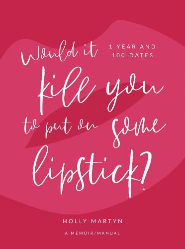 Cover image for Would It Kill You to Put on Some Lipstick?: One Year and 100 Dates