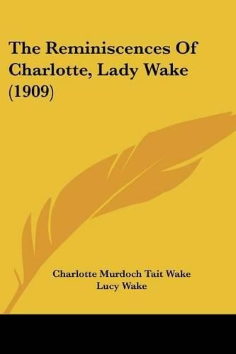 Cover image for The Reminiscences of Charlotte, Lady Wake (1909)