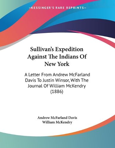 Cover image for Sullivan's Expedition Against the Indians of New York: A Letter from Andrew McFarland Davis to Justin Winsor, with the Journal of William McKendry (1886)