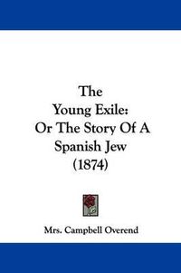 Cover image for The Young Exile: Or The Story Of A Spanish Jew (1874)