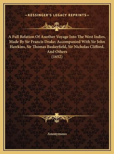 A Full Relation of Another Voyage Into the West Indies, Made by Sir Francis Drake; Accompanied with Sir John Hawkins, Sir Thomas Baskerfield, Sir Nicholas Clifford, and Others (1652)