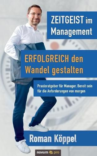 Cover image for Zeitgeist im Management - Erfolgreich den Wandel gestalten: Praxisratgeber fur Manager. Bereit sein fur die Anforderungen von morgen