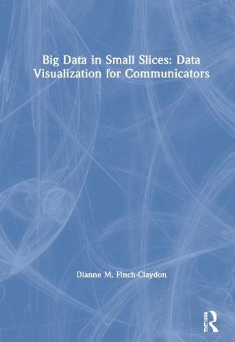 Cover image for Big Data in Small Slices: Data Visualization for Communicators