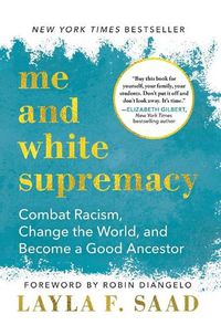 Cover image for Me and White Supremacy: Combat Racism, Change the World, and Become a Good Ancestor