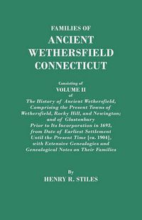 Cover image for Families of Ancient Wethersfield, Connecticut. Consisting of Volume II of The History of Ancient Wethersfield, Comprising the Present Towns of Wethersfield, Rocky Hill, and Newington; and of Glastonbury Prior to Its Incorporation in 1693, from Date of Ear