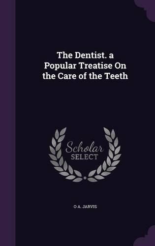 Cover image for The Dentist. a Popular Treatise on the Care of the Teeth