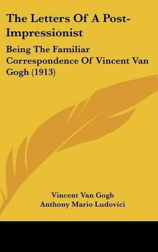 Cover image for The Letters of a Post-Impressionist: Being the Familiar Correspondence of Vincent Van Gogh (1913)
