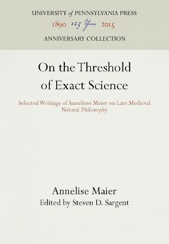 Cover image for On the Threshold of Exact Science: Selected Writings of Anneliese Meier on Late Medieval Natural Philosophy