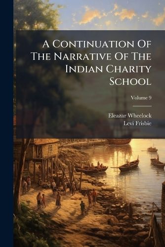 Cover image for A Continuation of the Narrative of the Indian Charity School, Volume 9