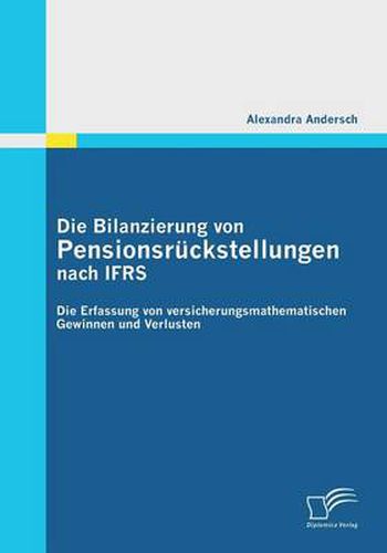 Cover image for Die Bilanzierung von Pensionsruckstellungen nach IFRS: Die Erfassung von versicherungsmathematischen Gewinnen und Verlusten