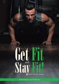 Cover image for Get Fit and Stay Fit! Men's Exercise Journal