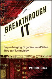 Cover image for Breakthrough IT: Supercharging Organizational Value Through Technology