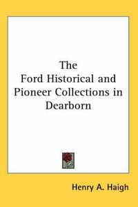 Cover image for The Ford Historical and Pioneer Collections in Dearborn