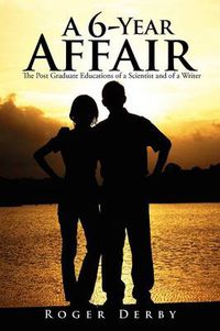 Cover image for A 6-Year Affair: The Post Graduate Educations of a Scientist and of a Writer