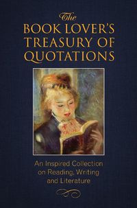 Cover image for The Book Lover's Treasury Of Quotations: An Inspired Collection on Reading, Writing and Literature