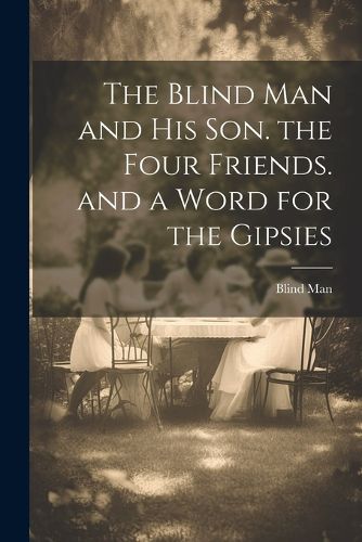 Cover image for The Blind Man and His Son. the Four Friends. and a Word for the Gipsies