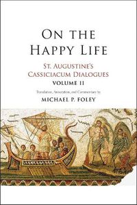 Cover image for On the Happy Life: St. Augustine's Cassiciacum Dialogues, Volume 2