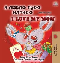 Cover image for I Love My Mom (Ukrainian English Bilingual Book for Kids)