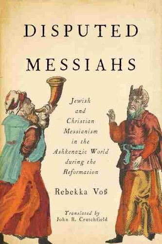 Cover image for Disputed Messiahs: Jewish and Christian Messianism in the Ashkenazic World during the Reformation