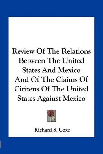 Review of the Relations Between the United States and Mexico and of the Claims of Citizens of the United States Against Mexico