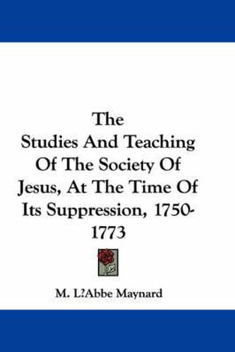 Cover image for The Studies and Teaching of the Society of Jesus, at the Time of Its Suppression, 1750-1773