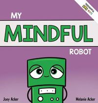 Cover image for My Mindful Robot: A Children's Social Emotional Book About Managing Emotions with Mindfulness