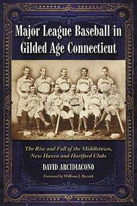 Cover image for Major League Baseball in Gilded Age Connecticut: The Rise and Fall of the Middletown, New Haven and Hartford Clubs