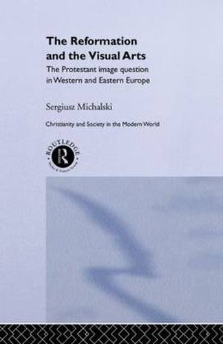 Cover image for Reformation and the Visual Arts: The Protestant Image Question in Western and Eastern Europe