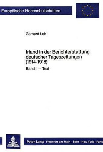 Cover image for Irland in Der Berichterstattung Deutscher Tageszeitungen (1914-1918). Band I - Text, Band II - Anmerkungen